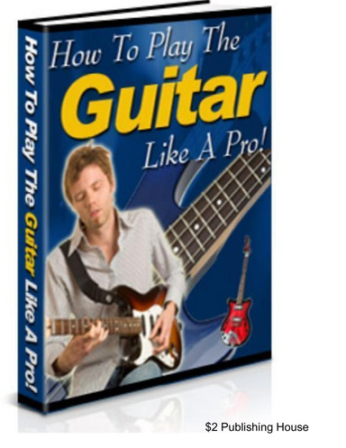 How To Play The Guitar Like A Pro!