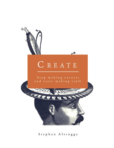 Create - Stop Making Excuses and Start Making Stuff.pdf