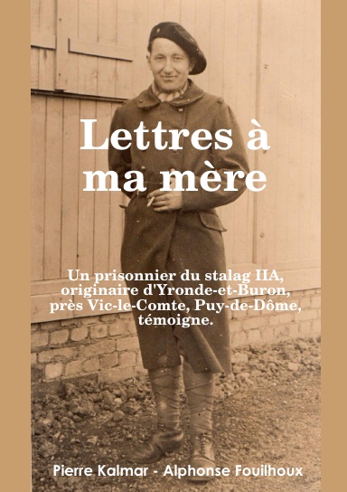 Lettres à ma mère - Un prisonnier du stalag IIA,  originaire d'Yronde-et- Buron, près Vic-le-Comte, Puy-de-Dôme, témoigne.