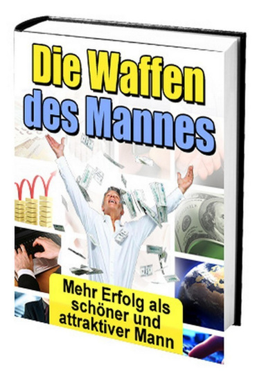Die Waffen des Mannes - Mehr Erfolg als schöner und attraktiver Mann