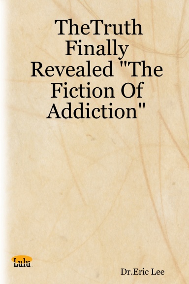 TheTruth Finally Revealed "The Fiction Of Addiction"