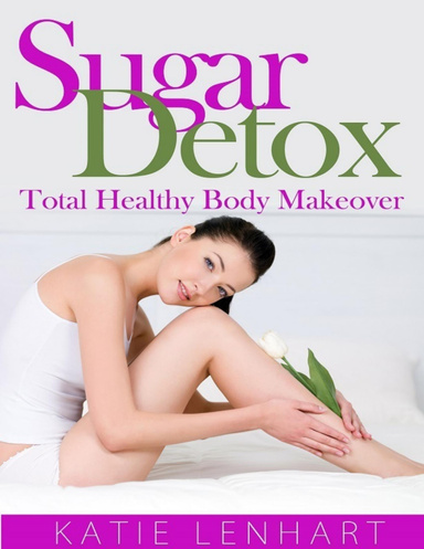 Sugar Detox: Total Healthy Body Makeover