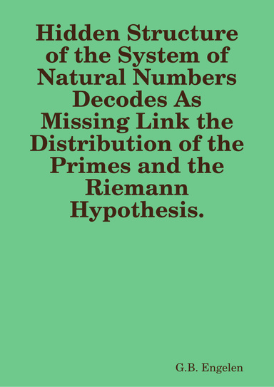 Hidden Structure of the System of Natural Numbers Decodes As Missing Link the Distribution of the Primes and the Riemann Hypothesis.