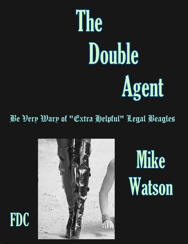 The Double Agent - Be Very Wary of “Extra Helpful” Legal Beagles!