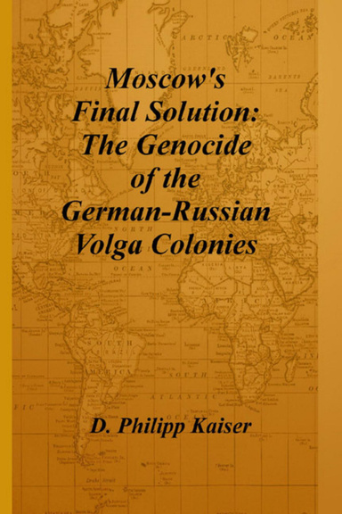 Moscow's Final Solution: The Genocide of the German-Russian Volga Colonies