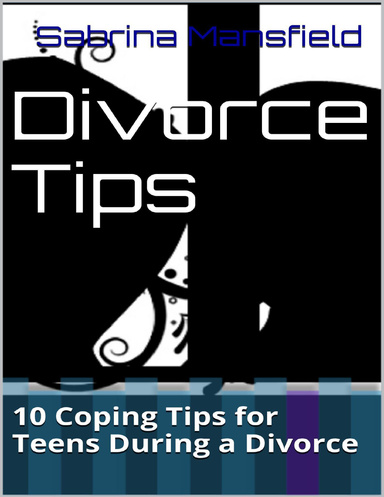 Divorce Tips: 10 Coping Tips for Teens During a Divorce
