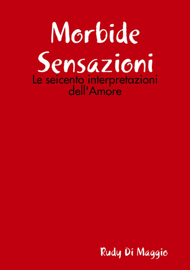 Morbide Sensazioni - Le seicento interpretazioni dell'Amore