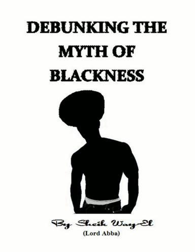 DEBUNKING THE MYTH OF BLACKNESS