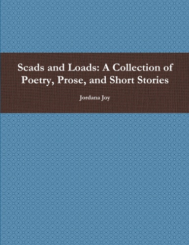 Scads and Loads: A Collection of Poetry, Prose, and Short Stories