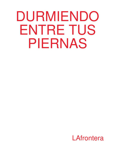 DURMIENDO ENTRE TUS PIERNAS