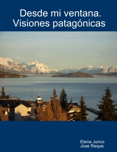 Desde mi ventana. Visiones patagónicas