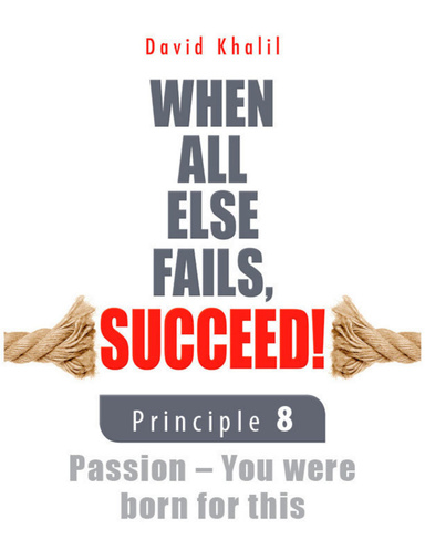 When All Else Fails, Succeed!: Principle 8 Passion - You were Born for This