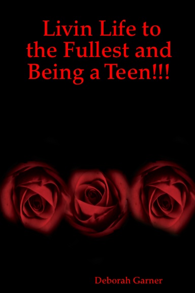 Livin Life to the Fullest and Being a Teen!!!