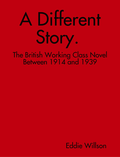 A Different Story; the British Working Class Novel Between 1914 and 1939