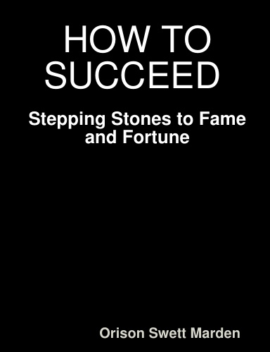 HOW TO SUCCEED Stepping Stones to Fame and Fortune