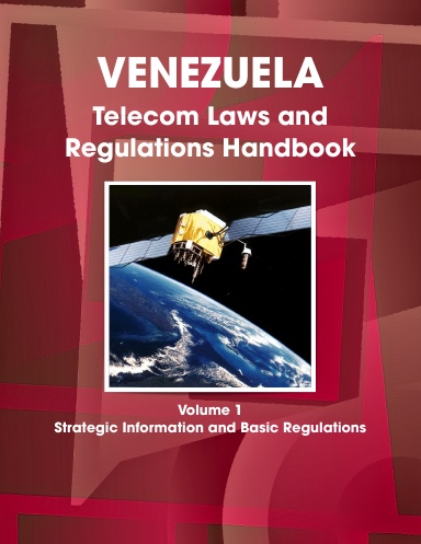 Venezuela Telecom Laws and Regulations Handbook Volume 1 Strategic Information and Basic Regulations