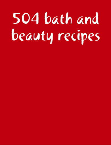 504 bath and beauty recipes