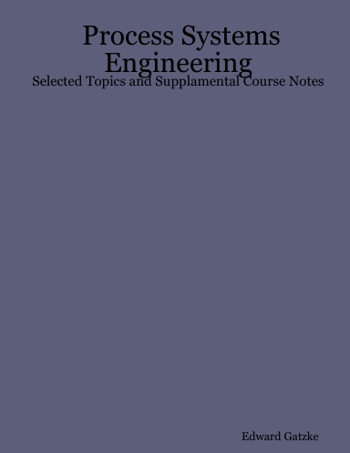 Process Systems Engineering:Selected Topics and Supplamental Course Notes