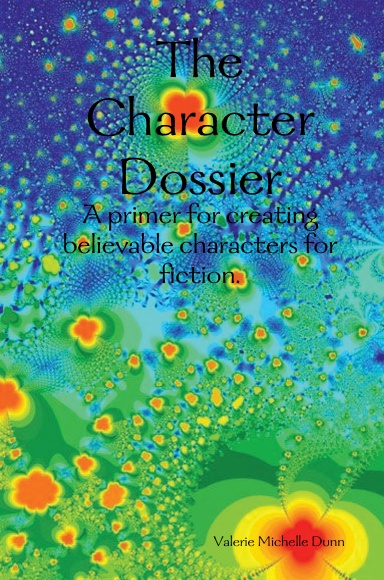 The Character Dossier: A primer for creating believable characters for fiction.