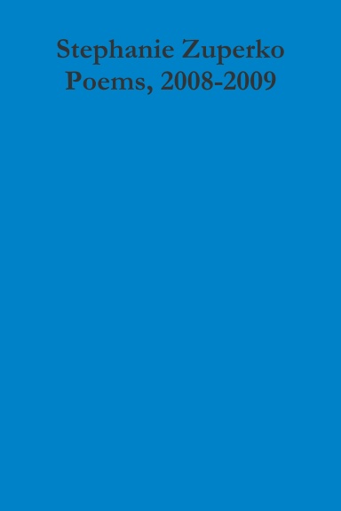 Stephanie Zuperko  Poems, 2008-2009