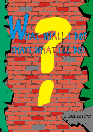 What Shall I Do? That's What I'll do!