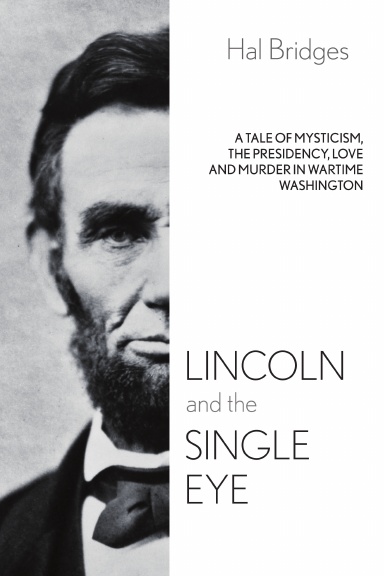 Lincoln and the Single Eye: A Tale of Mysticism, the Presidency, Love and Murder in Wartime Washington
