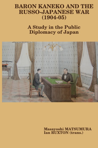 Baron Kaneko and the Russo-Japanese War (1904-05): A Study in the Public Diplomacy of Japan