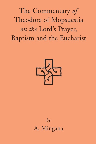 The Commentary of Theodore of Mopsuestia on the Lord's Prayer, Baptism and the Eucharist