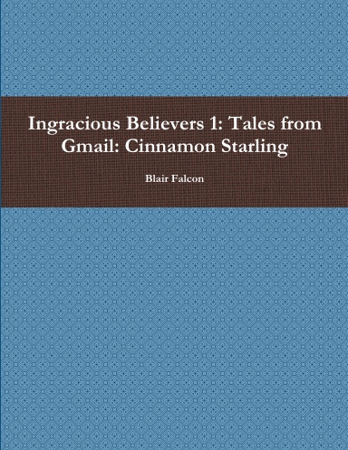 Ingracious Believers 1: Tales from Gmail: Cinnamon Starling