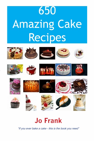 650 Amazing Cake Recipes - Must Haves, Most Wanted and the Ones you can't live without.