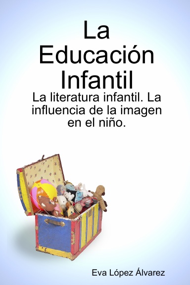 La Educación Infantil: La literatura infantil. La influencia de la imagen en el niño.