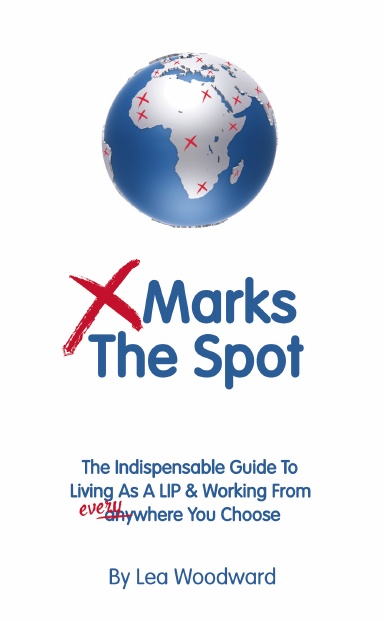 X Marks The Spot: The Indispensable Guide To Living As A LIP And Working From Anywhere You Choose
