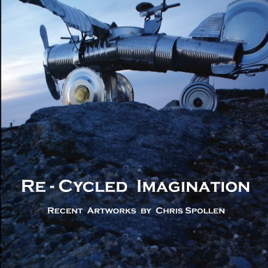 Re-Cycled Imagination Recent Art by Chris Spollen