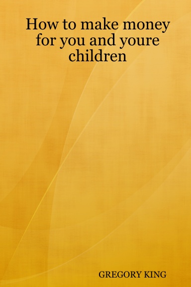 How to make money for you and youre children