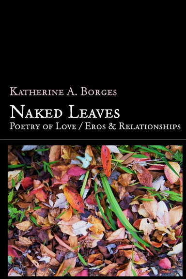 Naked Leaves: Poetry of Love / Eros & Relationships