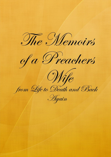 The Memoirs of a Preachers Wife: from Life to Death and Back Again