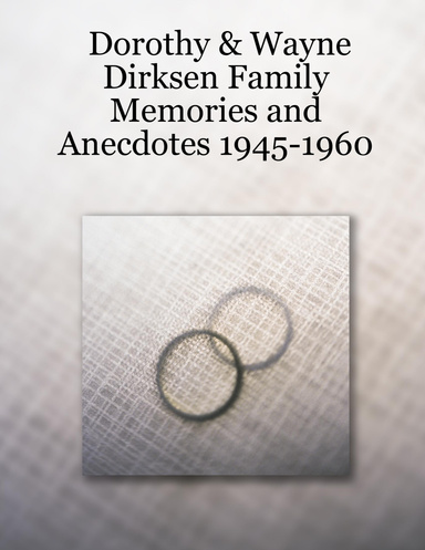 Dorothy & Wayne Dirksen Family Memories and Anecdotes 1945-1960