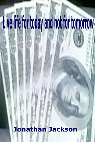 Live life for today and not for tomorrow