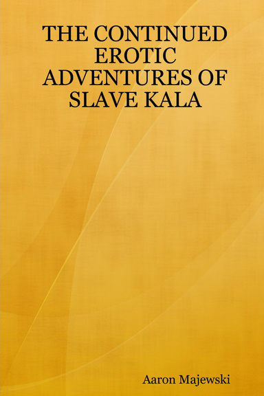 THE CONTINUED EROTIC ADVENTURES OF SLAVE KALA