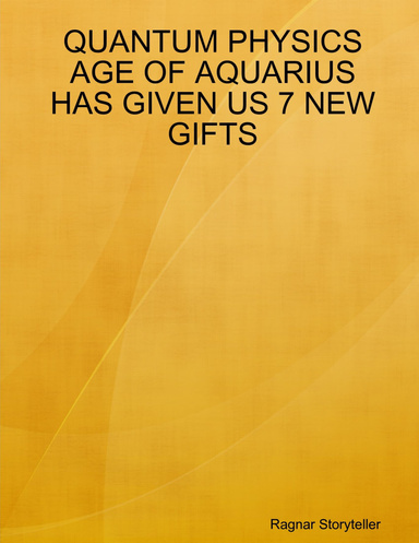 QUANTUM PHYSICS AGE OF AQUARIUS HAS GIVEN US 7 NEW GIFTS