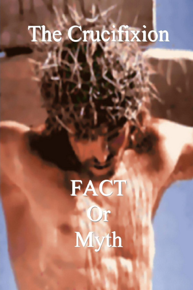 The Crucifixion - Fact or Myth