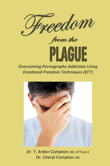 Freedom from the Plague: Overcoming Pornography Addiction Using Emotional Freedom Techniques (EFT)