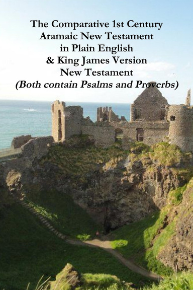 The Comparative 1st Century Aramaic New Testament in Plain English & King James Version New Testament (with Psalms and Proverbs)