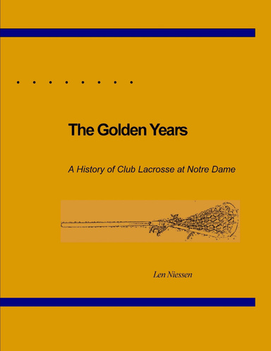 The Golden Years:  A History of Club Lacrosse at Notre Dame