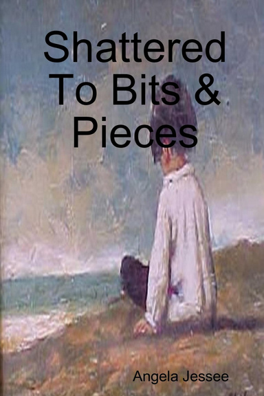 Shattered To Bits & Pieces