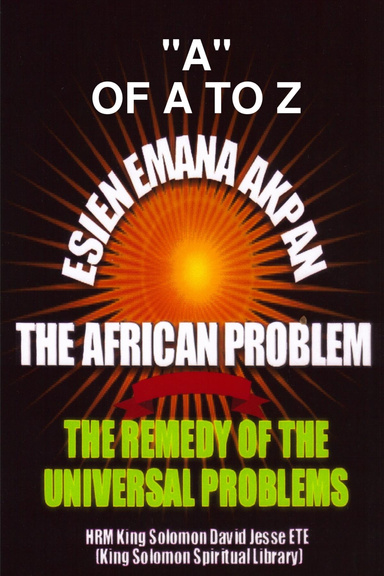 ESIEN EMANA AKPAN THE AFRICAN PROBLEMS - THE UNIVERSAL PROBLEMS AND THE REMEDY