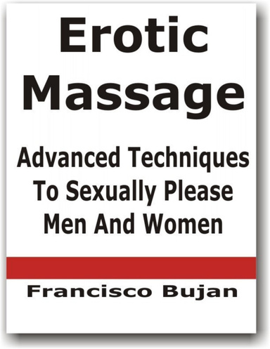 Erotic Massage - Advanced Techniques To Sexually Please Men And Women