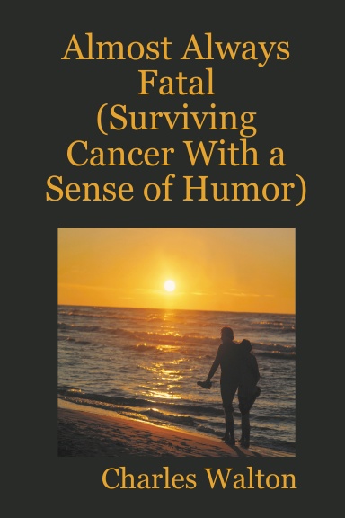Almost Always Fatal              (Surviving Cancer With a Sense of Humor)