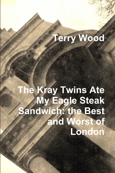 The Kray Twins Ate My Eagle Steak Sandwich: the Best and Worst of London