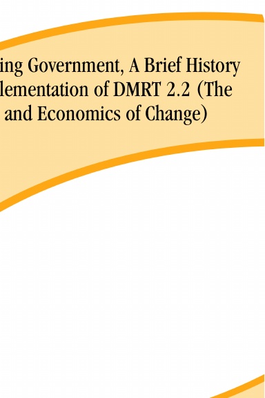 Reengineering Government, A Brief History of the Implementation of DMRT 2.2 (The Politics and Economics of Change)